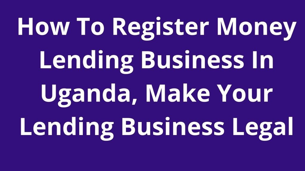 How To Register Money Lending Business In Uganda