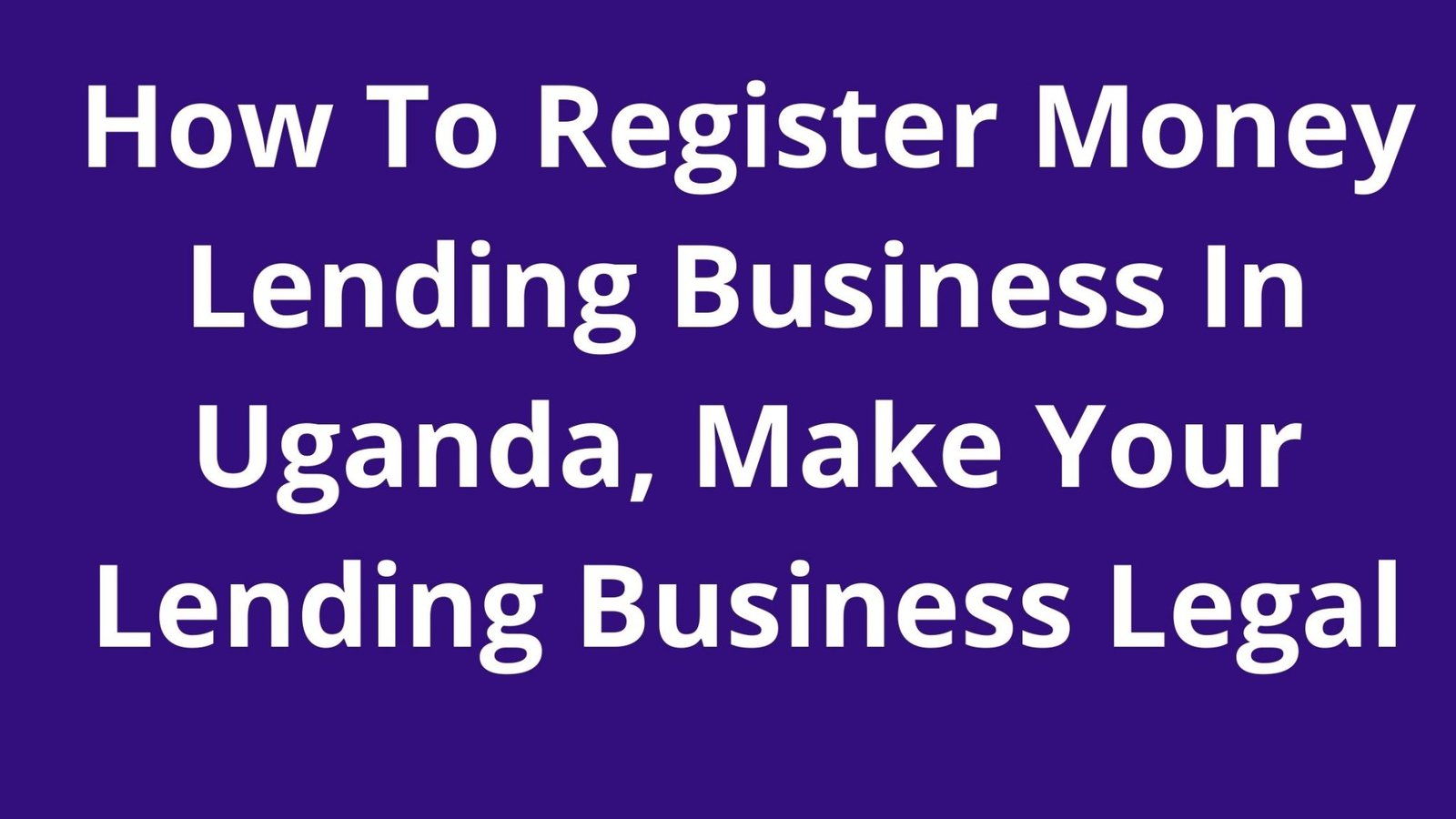 How To Register Money Lending Business In Uganda, Make Your Lending