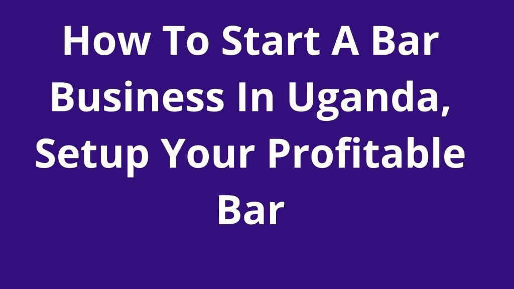 How To Start A Bar Business In Uganda