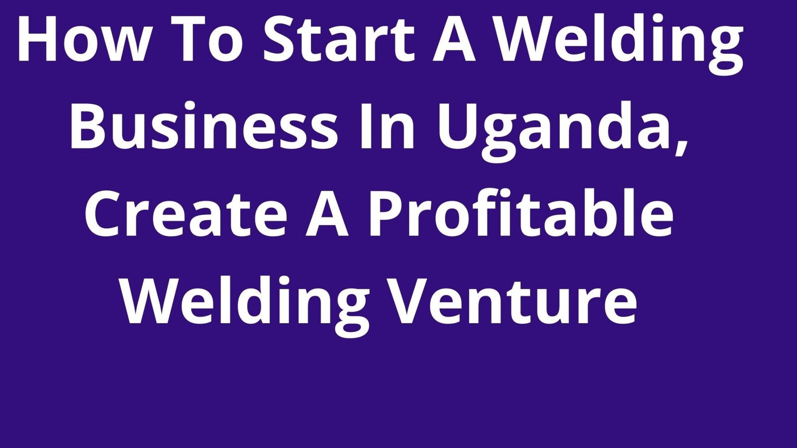 Welding Business In Uganda The Business Alert