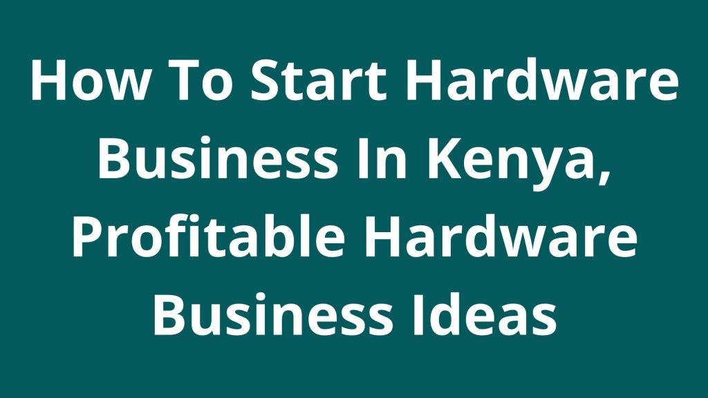 How To Start Hardware Business In Kenya