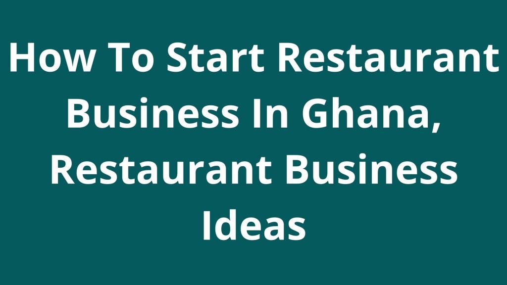 How To Start Restaurant Business In Ghana