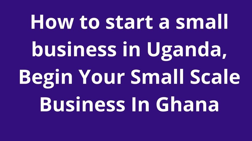 How to start a small business in Uganda