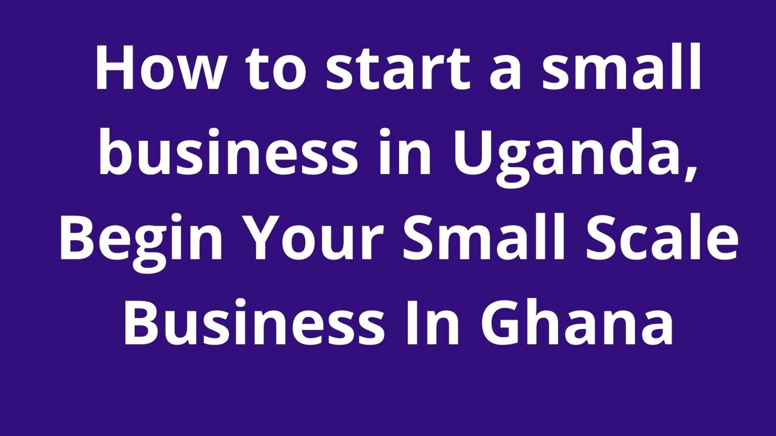 how-to-start-a-small-business-in-uganda-begin-your-small-scale