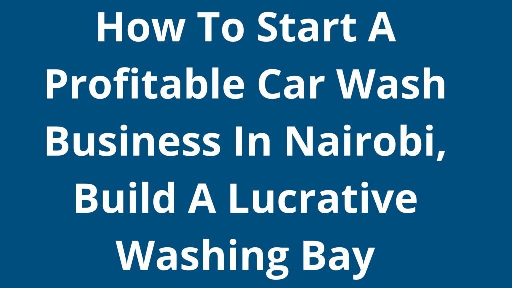 How To Start A Profitable Car Wash Business In Nairobi