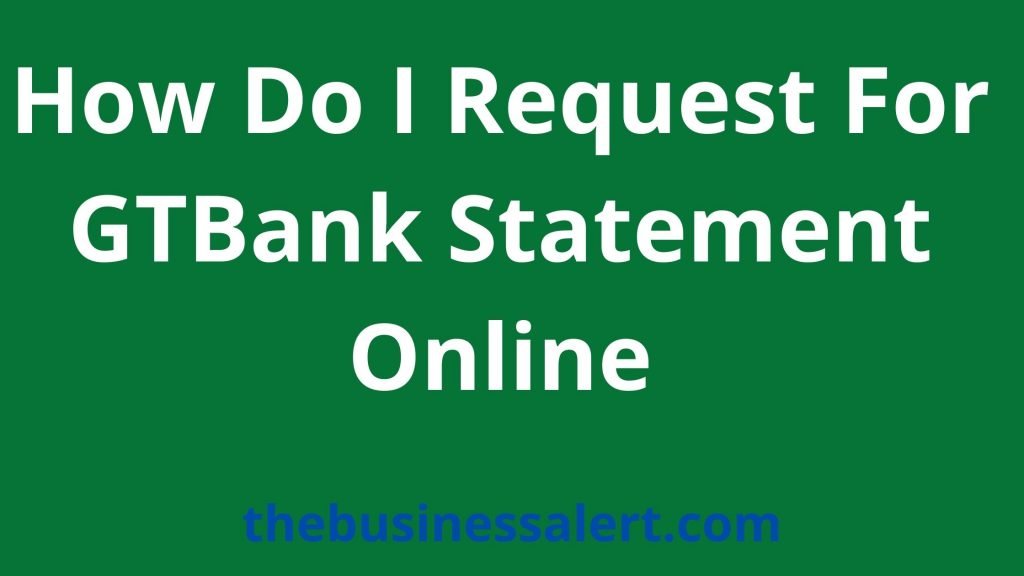 How Do I Request For GTBank Statement Online