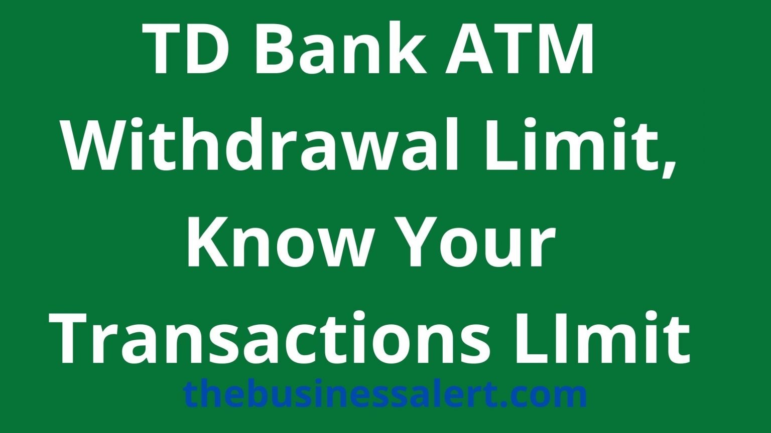TD Bank ATM Withdrawal Limit, Know Your Transactions LImit The