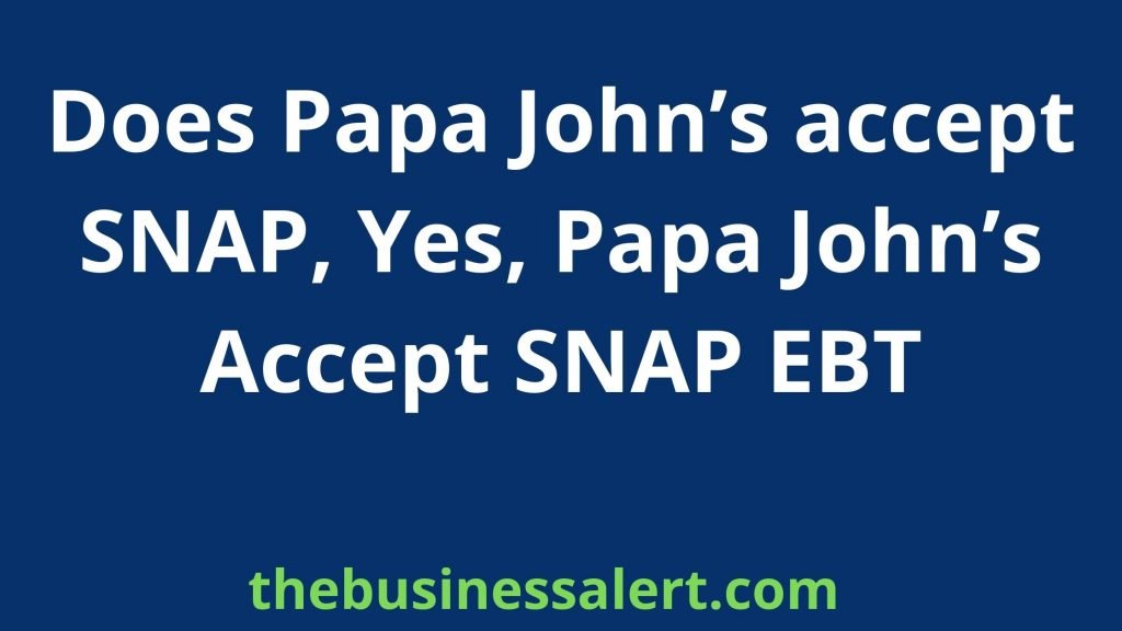 Does Papa John’s accept SNAP, Yes, Papa John’s Accept SNAP EBT The