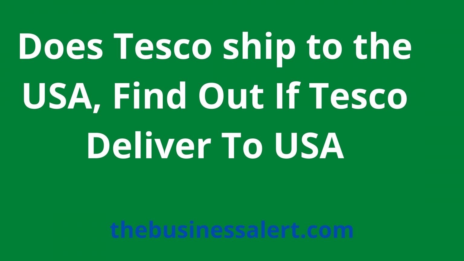 Does Tesco ship to the USA, Find Out If Tesco Deliver To USA The