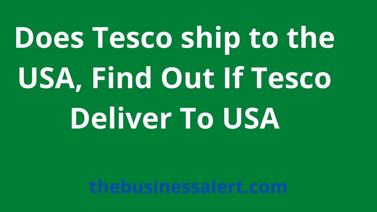 Does Tesco ship to the USA, Find Out If Tesco Deliver To USA The