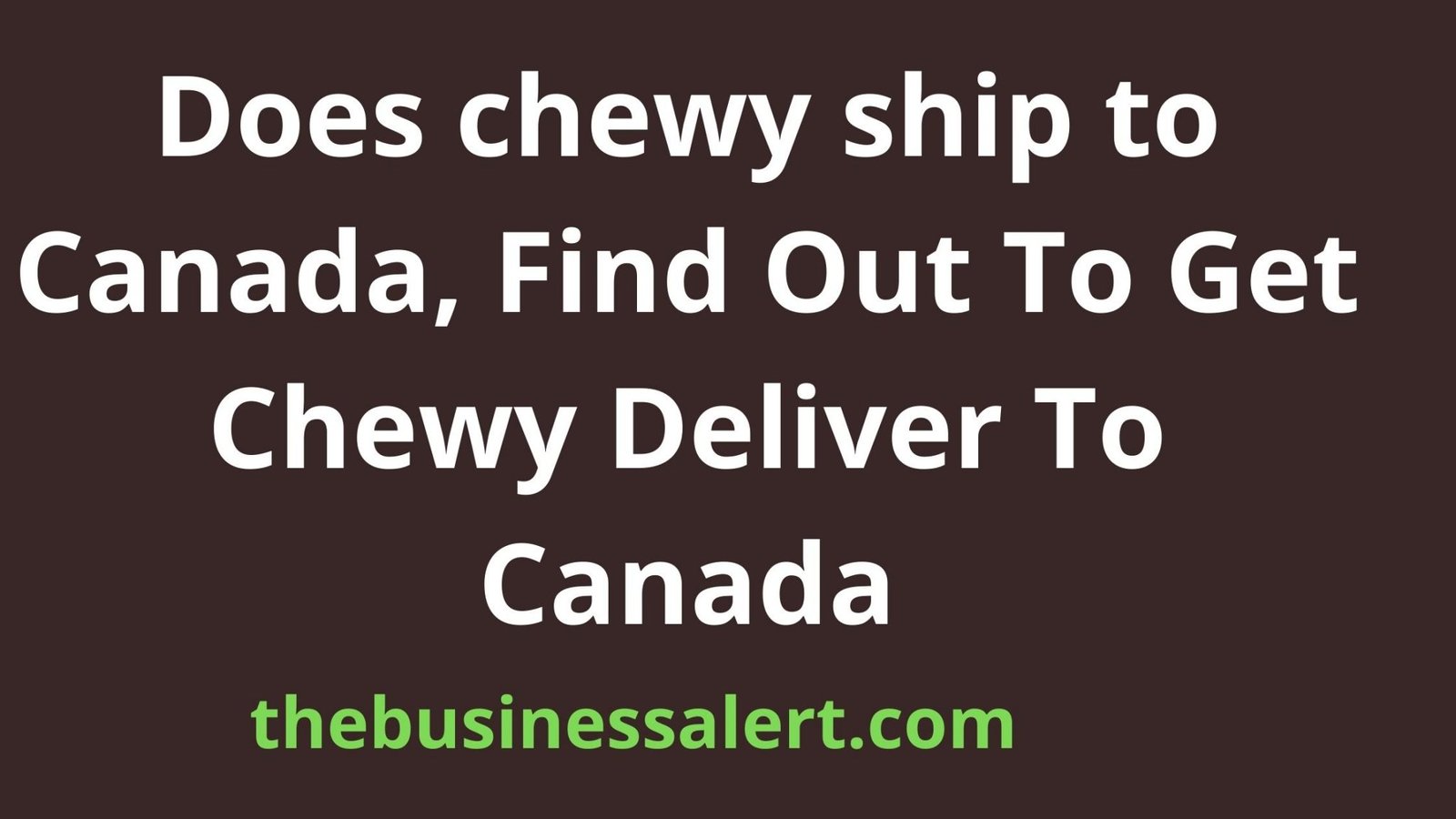 Does chewy ship to Canada, Find Out To Get Chewy Deliver To Canada