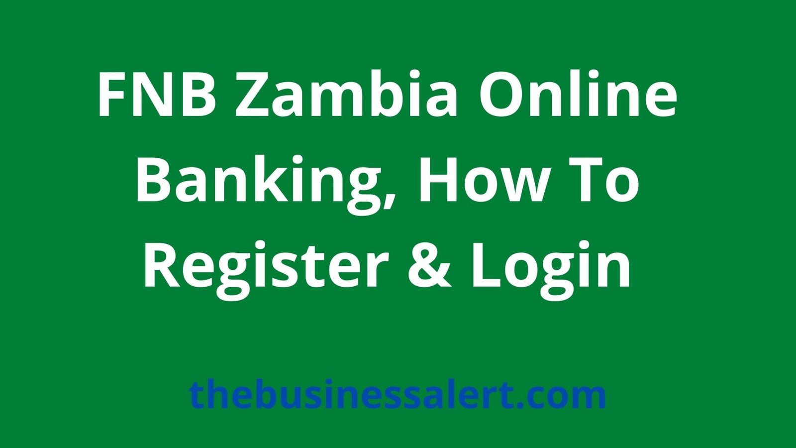 FNB Zambia Online Banking, How To Register & Login The Business Alert