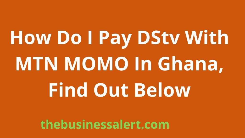 How Do I Pay DStv With MTN MOMO In Ghana