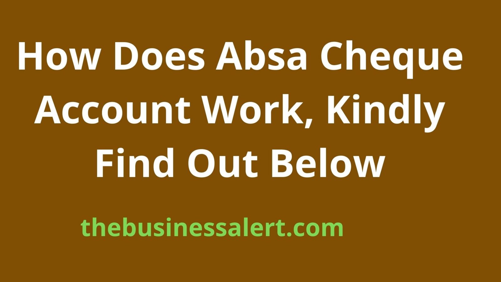 how-does-absa-cheque-account-work-kindly-find-out-below-the-business