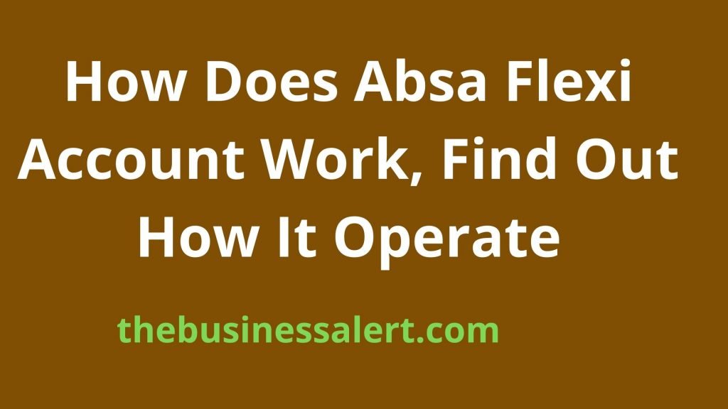 How Does Absa Flexi Account Work