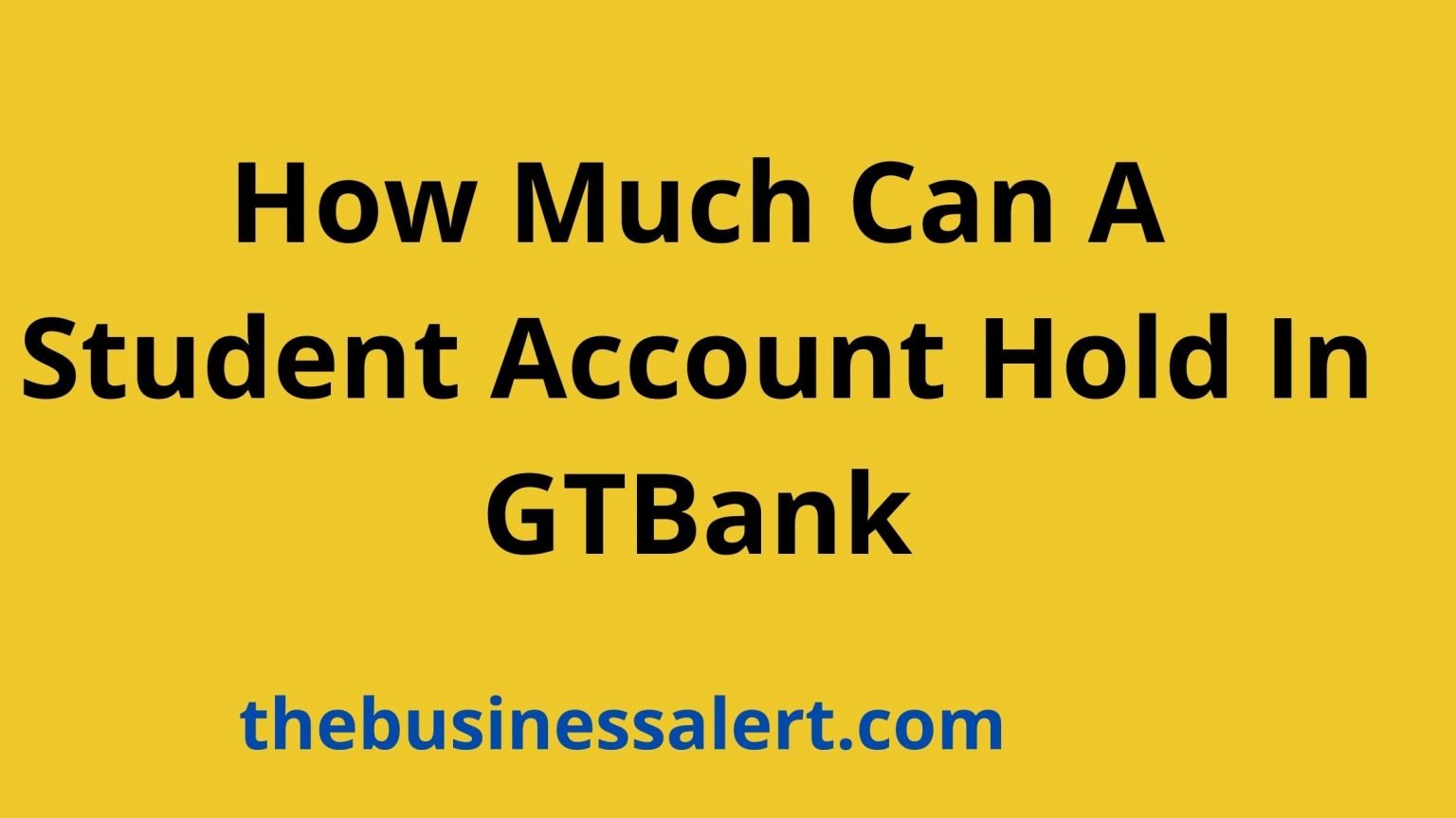 how-much-can-a-student-account-hold-in-gtbank-the-business-alert