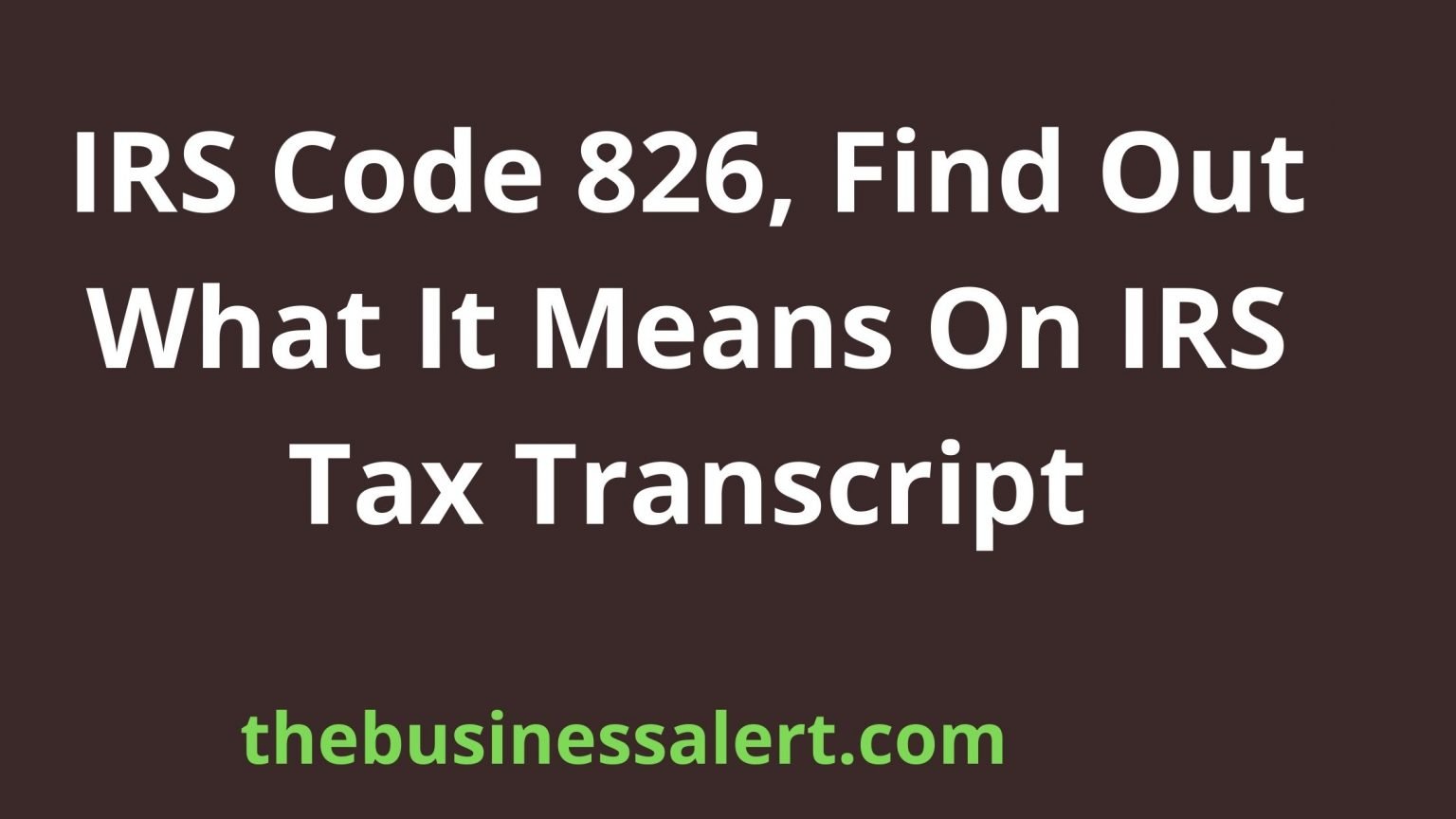 IRS Code 826, Find Out What It Means On IRS Tax Transcript 2022/2023