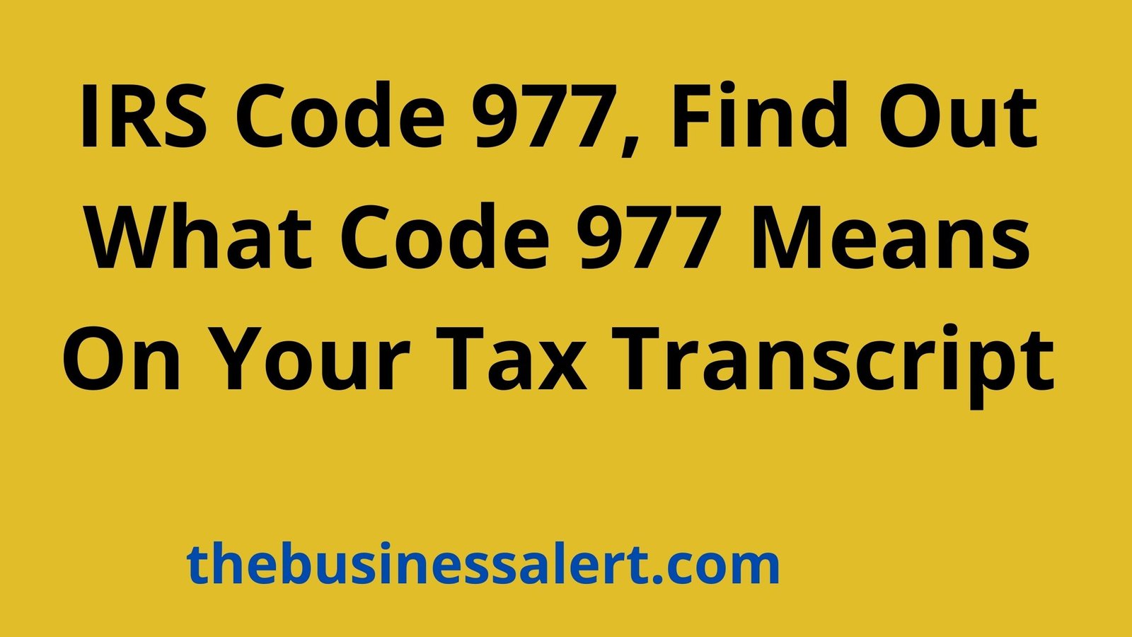 IRS Code 977, What Code 977 Means On Tax Transcript 2022/2023